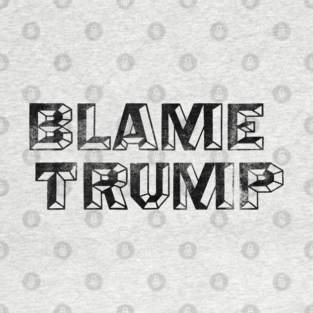 Blame Trump - Anti-Trump Not My President Design by goodwordsco